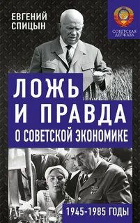 Ложь и правда о советской экономике. Советская держава в 1945-1985 - Спицын Евгений