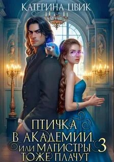 Птичка в академии, или Магистры тоже плачут. Книга 3 - Цвик Катерина