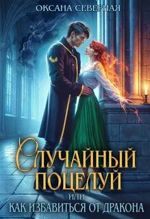 Случайный поцелуй, или как избавиться от дракона - Северная Оксана